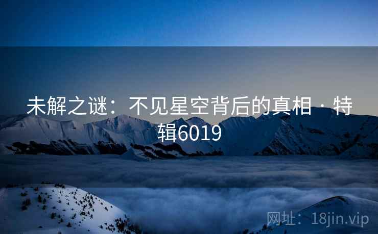 未解之谜：不见星空背后的真相 · 特辑6019