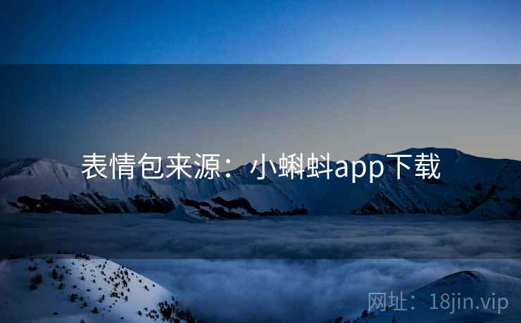 表情包来源:小蝌蚪app下载 表情包来源:小蝌蚪app下载