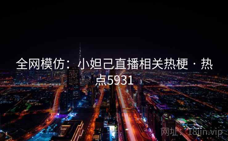 全网模仿：小妲己直播相关热梗 · 热点5931